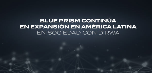 BLUE PRISM CONTINÚA EN EXPANSIÓN EN AMÉRICA LATINA EN SOCIEDAD CON DIRWA