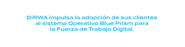 DiRWA impulsa la adopción de sus clientes al sistema Operativo Blue Prism para la Fuerza de Trabajo Digital.